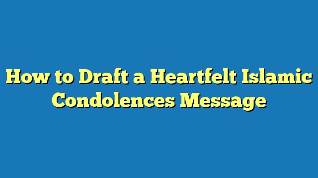 How to Draft a Heartfelt Islamic Condolences Message