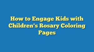 How to Engage Kids with Children's Rosary Coloring Pages