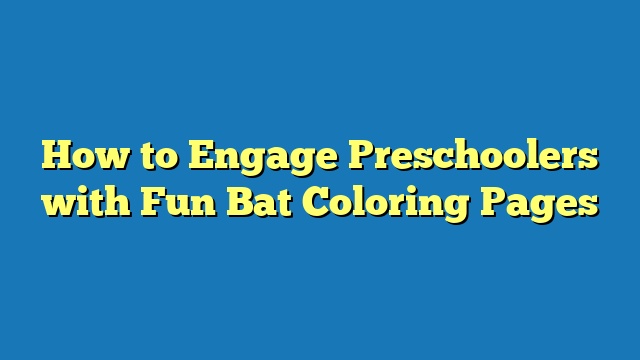 How to Engage Preschoolers with Fun Bat Coloring Pages