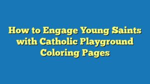 How to Engage Young Saints with Catholic Playground Coloring Pages