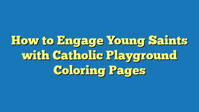 How to Engage Young Saints with Catholic Playground Coloring Pages