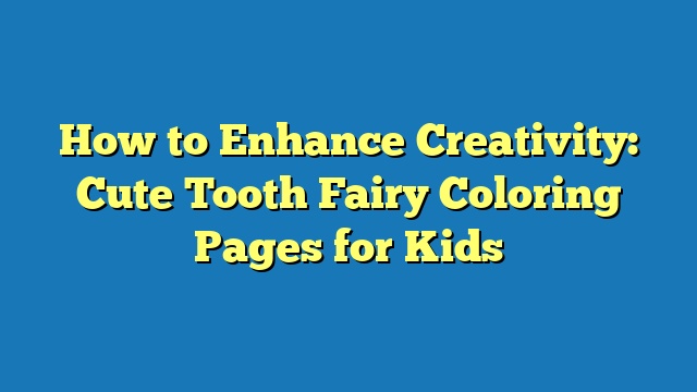 How to Enhance Creativity: Cute Tooth Fairy Coloring Pages for Kids