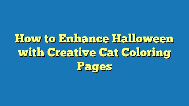 How to Enhance Halloween with Creative Cat Coloring Pages