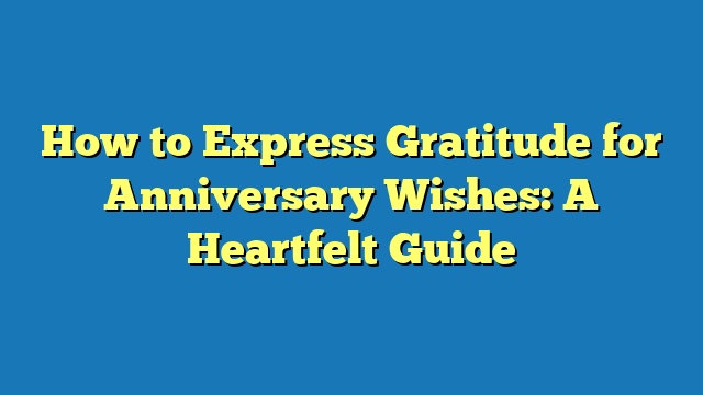 How to Express Gratitude for Anniversary Wishes: A Heartfelt Guide