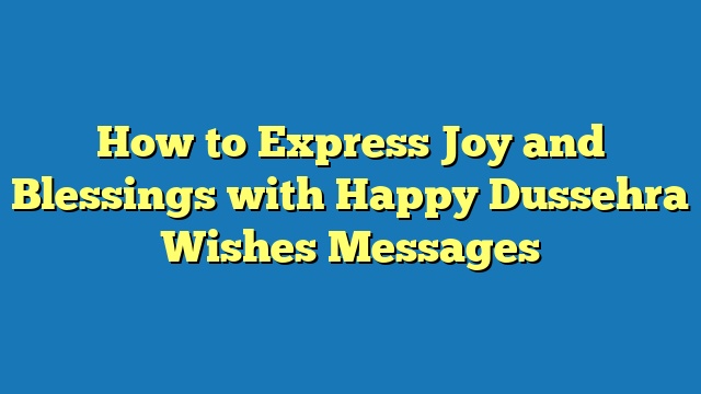 How to Express Joy and Blessings with Happy Dussehra Wishes Messages