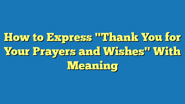 How to Express "Thank You for Your Prayers and Wishes" With Meaning