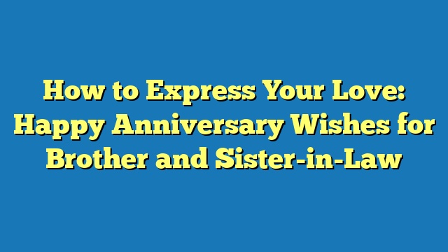 How to Express Your Love: Happy Anniversary Wishes for Brother and Sister-in-Law