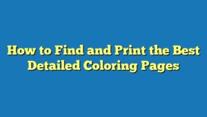 How to Find and Print the Best Detailed Coloring Pages