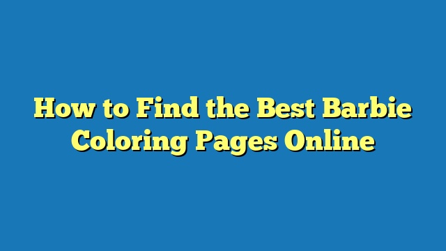 How to Find the Best Barbie Coloring Pages Online