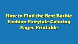How to Find the Best Barbie Fashion Fairytale Coloring Pages Printable