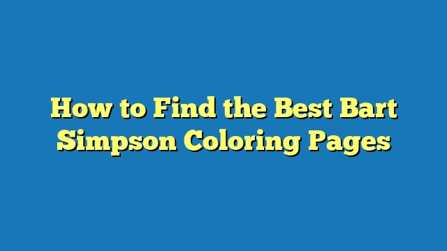 How to Find the Best Bart Simpson Coloring Pages