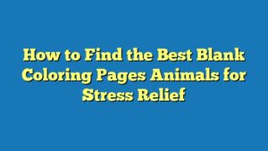 How to Find the Best Blank Coloring Pages Animals for Stress Relief