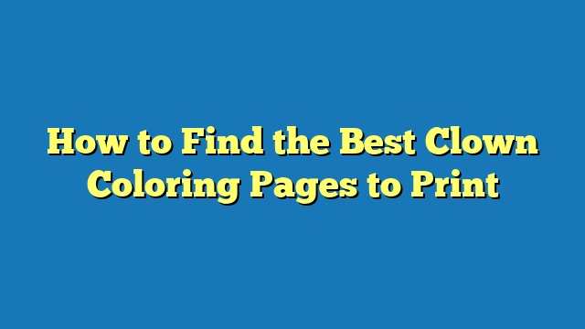 How to Find the Best Clown Coloring Pages to Print