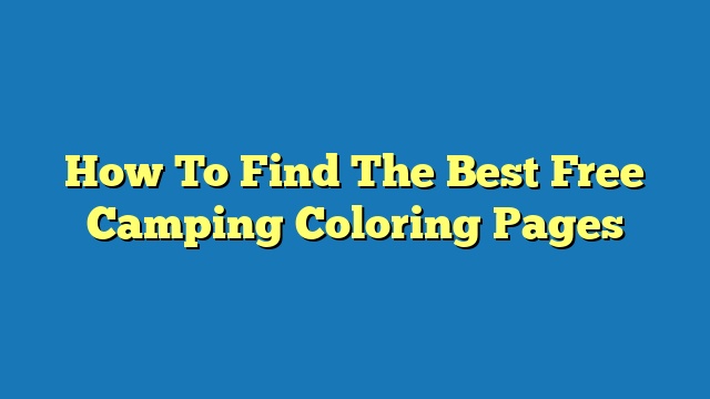 How To Find The Best Free Camping Coloring Pages