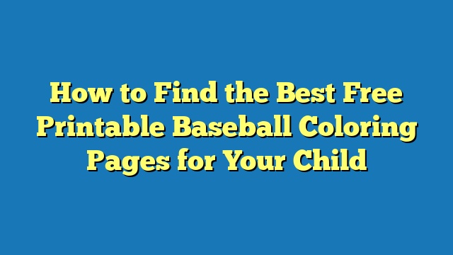 How to Find the Best Free Printable Baseball Coloring Pages for Your Child