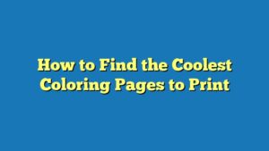 How to Find the Coolest Coloring Pages to Print