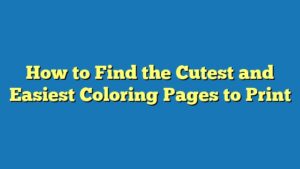 How to Find the Cutest and Easiest Coloring Pages to Print