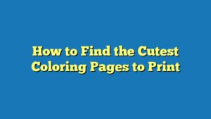 How to Find the Cutest Coloring Pages to Print