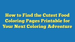 How to Find the Cutest Food Coloring Pages Printable for Your Next Coloring Adventure