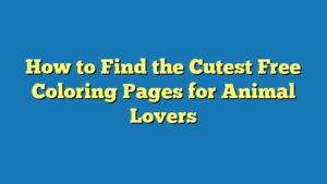 How to Find the Cutest Free Coloring Pages for Animal Lovers