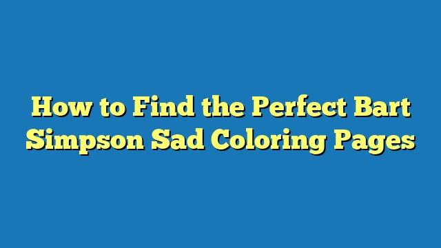 How to Find the Perfect Bart Simpson Sad Coloring Pages