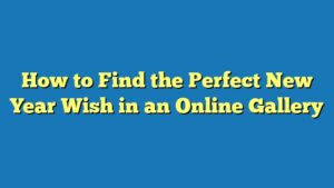 How to Find the Perfect New Year Wish in an Online Gallery
