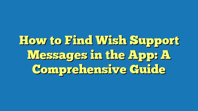 How to Find Wish Support Messages in the App: A Comprehensive Guide