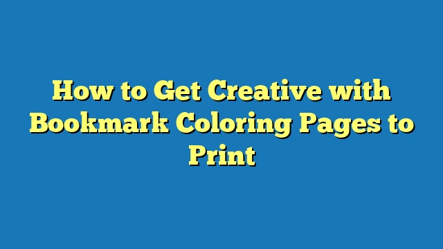 How to Get Creative with Bookmark Coloring Pages to Print