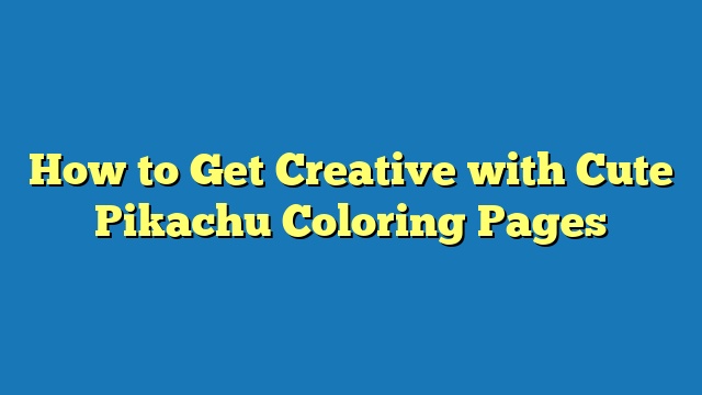 How to Get Creative with Cute Pikachu Coloring Pages