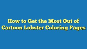 How to Get the Most Out of Cartoon Lobster Coloring Pages