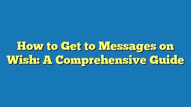 How to Get to Messages on Wish: A Comprehensive Guide