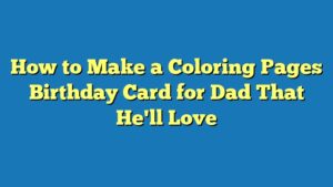 How to Make a Coloring Pages Birthday Card for Dad That He'll Love