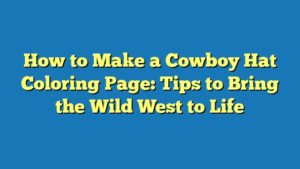 How to Make a Cowboy Hat Coloring Page: Tips to Bring the Wild West to Life