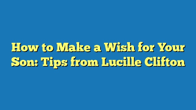 How to Make a Wish for Your Son: Tips from Lucille Clifton