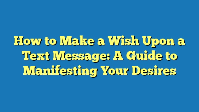 How to Make a Wish Upon a Text Message: A Guide to Manifesting Your Desires