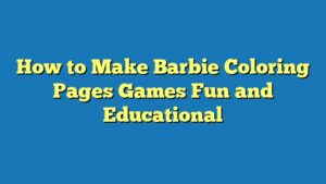 How to Make Barbie Coloring Pages Games Fun and Educational