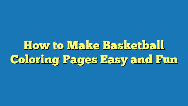 How to Make Basketball Coloring Pages Easy and Fun