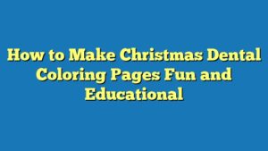How to Make Christmas Dental Coloring Pages Fun and Educational