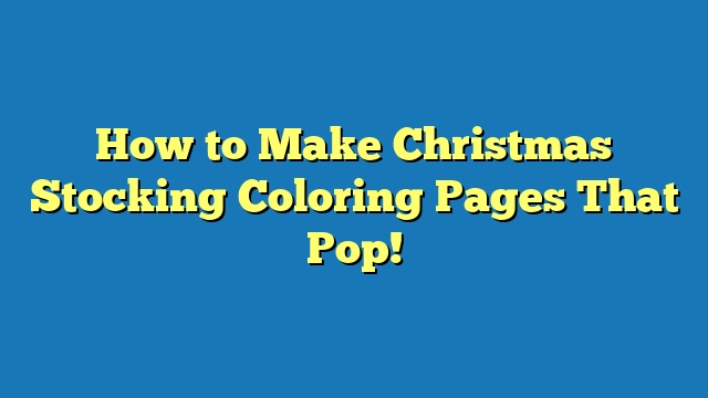 How to Make Christmas Stocking Coloring Pages That Pop!