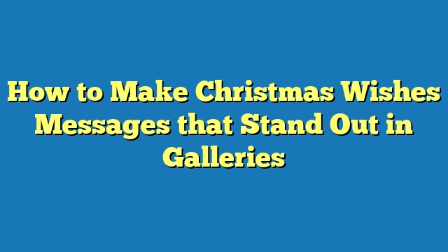 How to Make Christmas Wishes Messages that Stand Out in Galleries