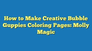 How to Make Creative Bubble Guppies Coloring Pages: Molly Magic