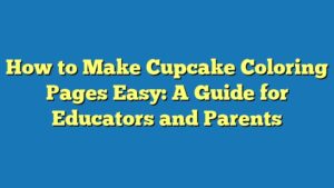 How to Make Cupcake Coloring Pages Easy: A Guide for Educators and Parents