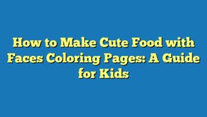 How to Make Cute Food with Faces Coloring Pages: A Guide for Kids