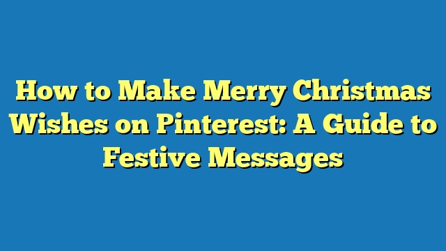 How to Make Merry Christmas Wishes on Pinterest: A Guide to Festive Messages