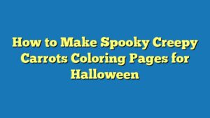 How to Make Spooky Creepy Carrots Coloring Pages for Halloween