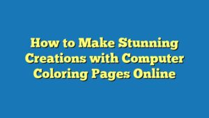 How to Make Stunning Creations with Computer Coloring Pages Online