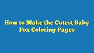 How to Make the Cutest Baby Fox Coloring Pages