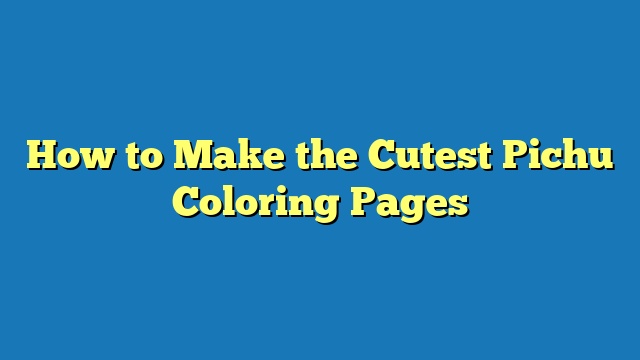 How to Make the Cutest Pichu Coloring Pages