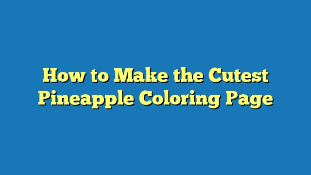 How to Make the Cutest Pineapple Coloring Page