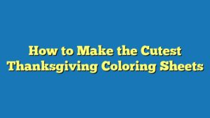How to Make the Cutest Thanksgiving Coloring Sheets